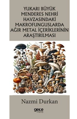Yukarı Büyük Menderes Nehri Havzasındaki Makrofunguslarda Ağır Metal İçeriklerinin Araştırılması | Gece Kitaplığı
