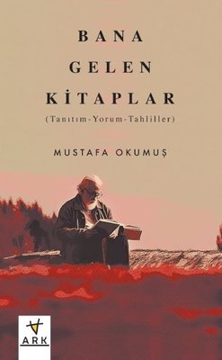 Bana Gelen Kitaplar: Tanıtım - Yorum - Tahliller | Ark Kitapları