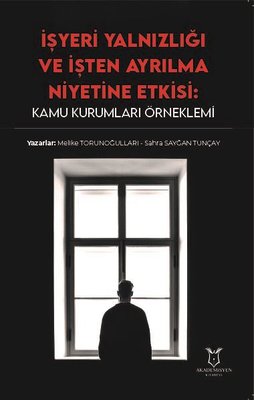 İşyeri Yalnızlığı ve İşten Ayrılma Niyetine Etkisi: Kamu Kurumları Örneklemi | Akademisyen Kitabevi