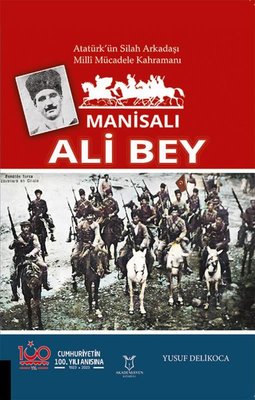 Manisalı Ali Bey - Atatürk'ün Silah Arkadaşı Milli Mücadele Kahramanı | Akademisyen Kitabevi