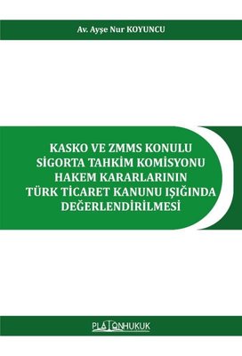Kasko ve ZMMS Konulu Sigorta Tahkim Komisyonu Hakem Kararlarının Türk Ticaret Kanunu Işığında Değerl | Platon Hukuk Yayınevi