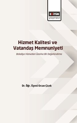 Hizmet Kalitesi ve Vatandaş Memnuniyeti - Belediye Hizmetleri Üzerine Bir Değerlendirme | Eğitim Yayınevi