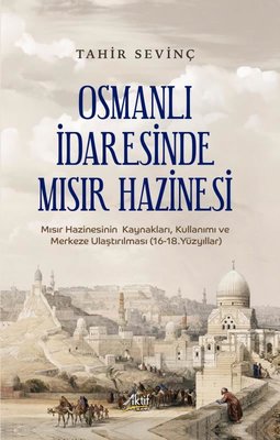 Osmanlı İdaresinde Mısır Hazinesi - Mısır Hazinesinin Kaynakları Kullanımı ve Merkeze Ulaştırılması | Aktif Yayınları