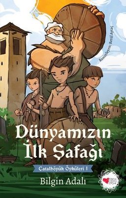 Dünyamızın İlk Şafağı - Çatalhöyük Öyküleri 1 | Can Çocuk Yayınları (İnce Kapak)