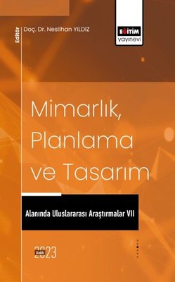Mimarlık Planlama ve Tasarım Alanında Uluslararası Araştırmalar 7 | Eğitim Yayınevi