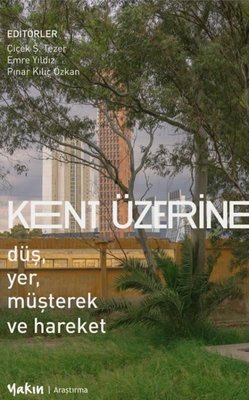 Kent Üzerine: Düş Yer Müşterek ve Hareket | Yakın Kitabevi