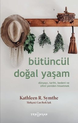 Bütüncül Doğal Yaşam - Dünyayı Tarihi Bedeni ve Zihni Yeniden Hissetmek | Yeni İnsan Yayınevi