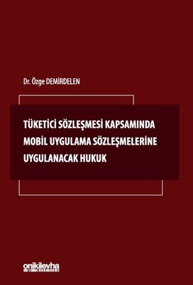 Tüketici Sözleşmesi Kapsamında Mobil Uygulama Sözleşmelerine Uygulanacak Hukuk | On İki Levha Yayıncılık