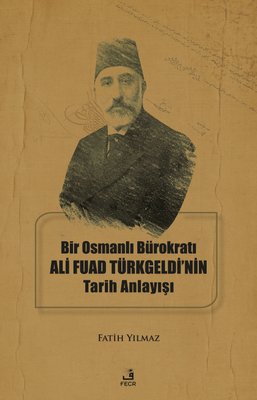 Bir Osmanlı Bürokratı Ali Fuad Türkgeldi'nin Tarih Anlayışı | Fecr Yayınları