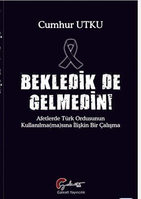 Bekledik de Gelmedin! Afetlerde Türk Ordusunun Kulllanılmamasına İlişkin Bir Çalışma | Galeati