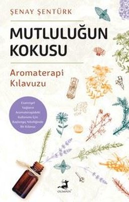 Mutluluğun Kokusu - Aromaterapi Kılavuzu | Olimpos Yayınları
