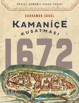 Kamaniçe Kuşatması 1672 - Görsel Osmanlı Savaş Tarihi | Timaş Yayınları