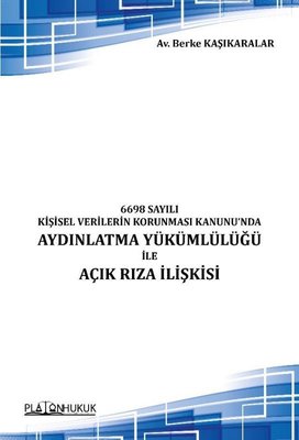 6698 Sayılı Kişisel Verilerin Korunması Kanunu'nda Aydınlatma Yükümlülüğü İle Açık Rıza İlişkisi | Platon Hukuk Yayınevi