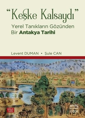 Keşke Kalsaydı - Yerel Tanıkların Gözünden Bir Antakya Tarihi | İstos Yayınları