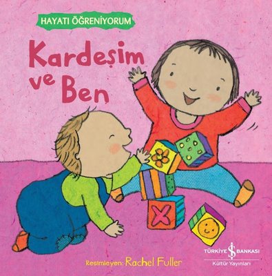 Kardeşim ve Ben - Hayatı Öğreniyorum | İş Bankası Kültür Yayınları
