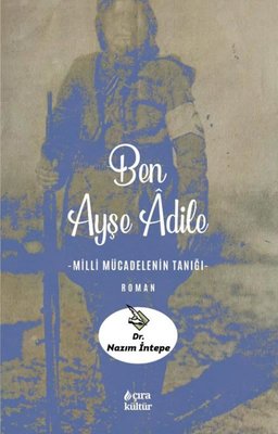 Ben Ayşe Adile - Milli Mücadelenin Tanığı | Çıra Yayınları