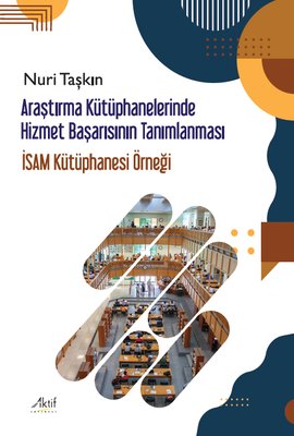 Araştırma Kütüphanelerinde Hizmet Başarısının Tanımlanması - İSAM Kütüphanesi Örneği | Aktif Yayınları