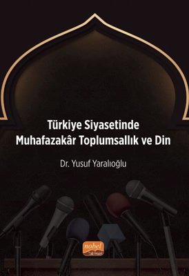 Türkiye Siyasetinde Muhafazakar Toplumsallık ve Din | Nobel Bilimsel Eserler