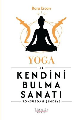 Yoga ve Kendini Bulma Sanatı - Sonsuzdan Şimdiye | Literatür Hayat
