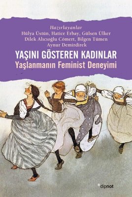 Yaşını Gösteren Kadınlar-Yaşlanmanın Feminist Deneyimi | Dipnot