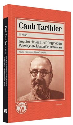 Canlı Tarihler 3. Kitap - Geçtim Hevesat-ı Dünyeviden Veled Çelebi İzbudak'ın Hatıraları | Büyüyenay Yayınları