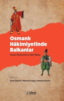 Osmanlı Hakimiyetinde Balkanlar: Sosyo - Ekonomik ve İdari Bakış | İdeal Kültür Yayıncılık