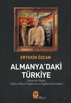Almanya'daki Türkiye - Göçün 60. Yılında Türkiye Kökenli Toplumun ve ve Örgütlerinin Gelişimi | Tekin Yayınevi