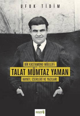 Bir Kastamonu Müellifi: Talat Mümtaz Yaman - Hayatı Eserleri ve Yazıları | Servi Yayınları