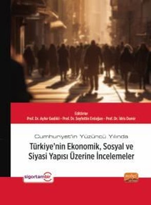 Cumhuriyet'in Yüzüncü Yılında Türkiye'nin Ekonomik Sosyal ve Siyasi Yapısı Üzerine İncelemeler | Nobel Bilimsel Eserler