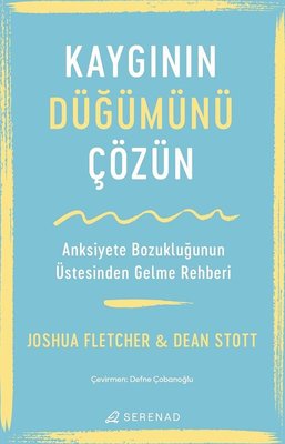 Kaygının Düğümünü Çözün - Anksiyete Bozukluğunun Üstesinden Gelme Rehberi | Serenad
