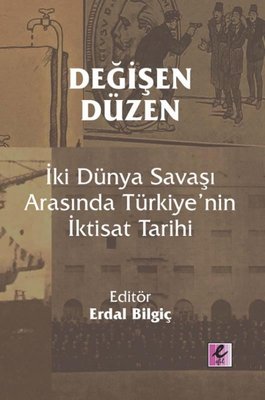 Değişen Düzen: İki Dünya Savaşı Arasında Türkiye'nin İktisat Tarihi | Efil Yayınevi Yayınları