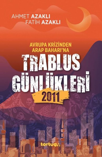 Avrupa Krizinden Arap Baharı'na Trablus Günlükleri 2011 | Tortuga