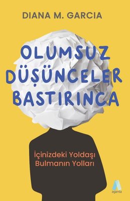 Olumsuz Düşünceler Bastırınca - İçinizdeki Yoldaşı Bulmanın Yolları | Aganta Kitap (İnce Kapak)