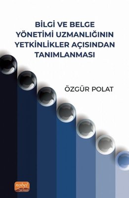 Bilgi ve Belge Yönetimi Uzmanlığının Yetkinlikler Açısından Tanımlanması | Nobel Bilimsel Eserler (İnce Kapak)