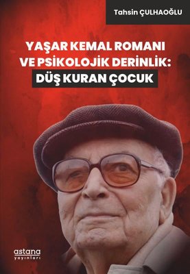 Yaşar Kemal Romanı ve Psikolojik Derinlik: Düş Kuran Çocuk | Astana Yayınları (İnce Kapak)