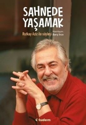 Sahnede Yaşamak - Rutkay Aziz İle Söyleşi | Tudem Yayınları (İnce Kapak)