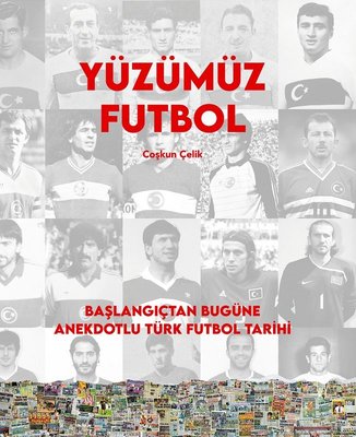 Yüzümüz Futbol - Başlangıçtan Bugüne Anekdotlu Türk Futbol Tarihi | Caretta Yayıncılık (Ciltli)