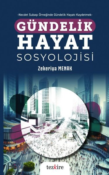 Gündelik Hayat Sosyolojisi - Necdet Subaşı Örneğinde Gündelik Hayatı Kaydetmek | Tezkire Yayınları