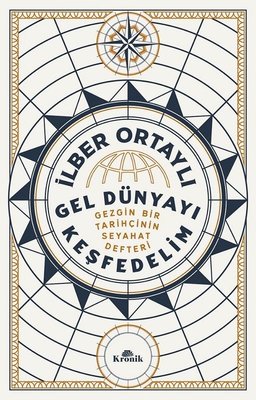 Gel Dünyayı Keşfedelim - Gezgin Bir Tarihçinin Seyahat Defteri | Kronik Kitap (İnce Kapak)