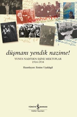 Düşmanı Yendik Nazime! Yunus Nadi'den Eşine Mektuplar 1914 - 1934 | İş Bankası Kültür Yayınları (İnce Kapak)