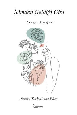 İçimden Geldiği Gibi - Işığa Doğru | İkinci Adam Yayınları