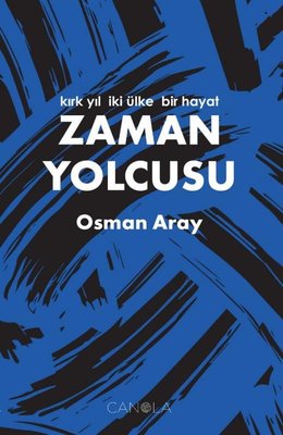 Zaman Yolcusu - Kırk Yıl İki Ülke Bir Hayat | Canola Yayınları