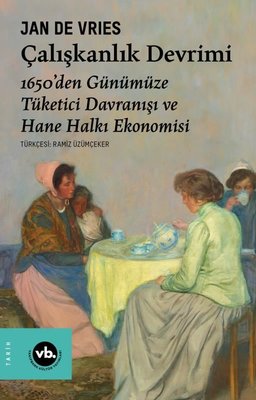 Çalışkanlık Devrimi - 1650'den Günümüze Tüketici Davranışı ve Hane Halkı Ekonomisi | VakıfBank Kültür Yayınları
