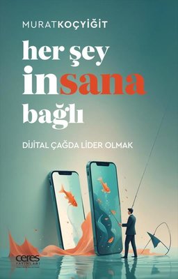 Her şey İnsana Bağlı - Dijital Çağda Lider Olmak | Ceres Yayınları