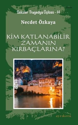Kim Katlanabilir Zamanın Kırbaçlarına? - Seküler Tragedya Üçlüsü - H | Ayrıkotu Yayınları