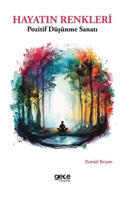 Hayatın Renkleri - Pozitif Düşünme Sanatı | Gece Kitaplığı