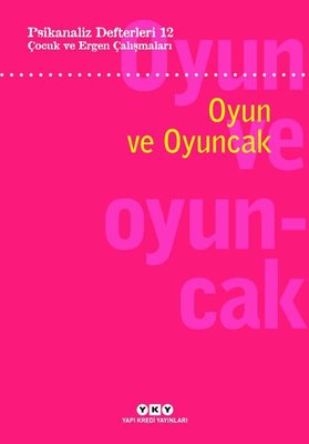 Çocuk ve Ergen Çalışmaları: Oyun ve Oyuncak - Psikanaliz Defterleri 12 | Yapı Kredi Yayınları