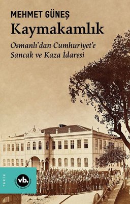 Kaymakamlık - Osmanlı'dan Cumhuriyete Sancak ve Kaza İdaresi | VakıfBank Kültür Yayınları