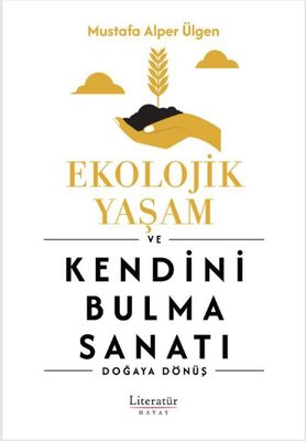 Ekolojik Yaşam ve Kendini Bulma Sanatı - Doğaya Dönüş | Literatür Hayat