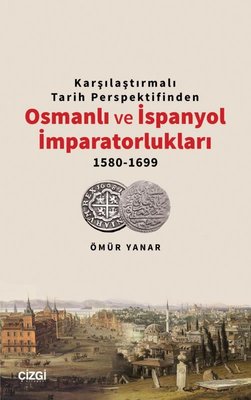 Karşılaştırmalı Tarih Perspektifinden Osmanlı ve İspanyol İmparatorlukları 1580 - 1699 | Çizgi Kitabevi
